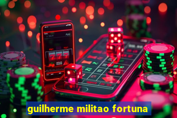 guilherme militao fortuna